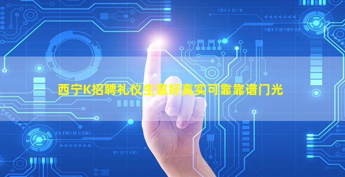 西宁K招聘礼仪生意好真实可靠靠谱门光